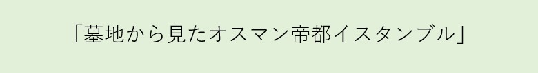 墓地から見たオスマン帝都イスタンブル