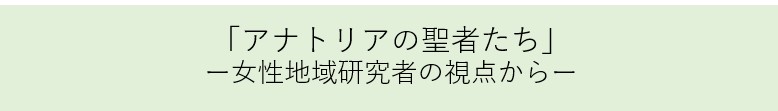 アナトリアの聖者たちー女性地域研究者の視点から